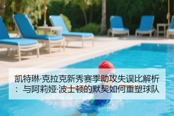 凯特琳·克拉克新秀赛季助攻失误比解析：与阿莉娅·波士顿的默契如何重塑球队
